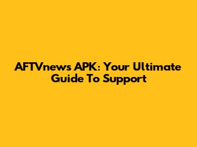 AFTVnews APK: Your Ultimate Guide To Support