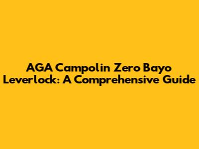 AGA Campolin Zero Bayo Leverlock: A Comprehensive Guide