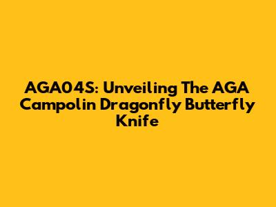 AGA04S: Unveiling The AGA Campolin Dragonfly Butterfly Knife