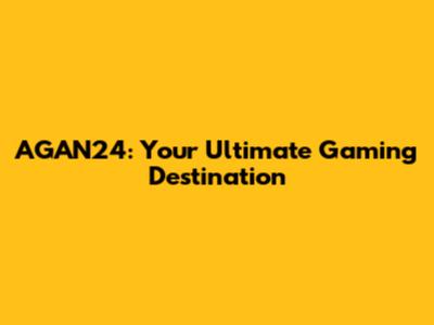 AGAN24: Your Ultimate Gaming Destination