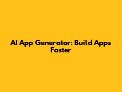 AI App Generator: Build Apps Faster