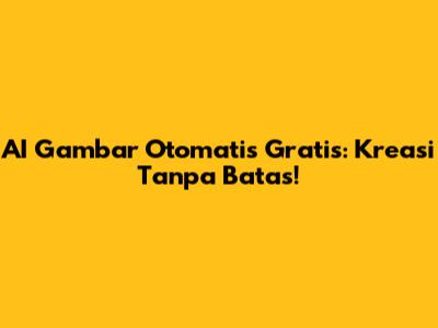 AI Gambar Otomatis Gratis: Kreasi Tanpa Batas!
