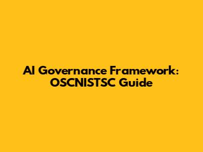 AI Governance Framework: OSCNISTSC Guide
