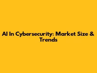 AI In Cybersecurity: Market Size & Trends