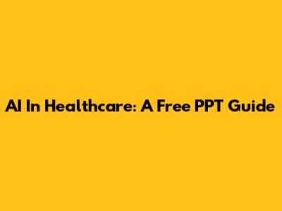 AI In Healthcare: A Free PPT Guide