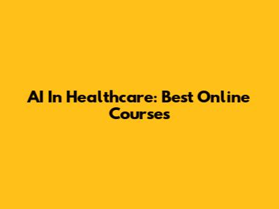 AI In Healthcare: Best Online Courses