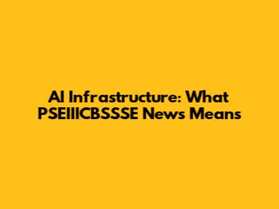 AI Infrastructure: What PSEIIICBSSSE News Means