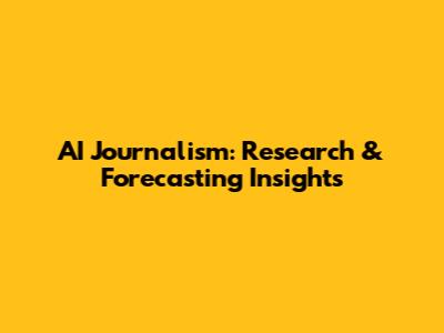 AI Journalism: Research & Forecasting Insights