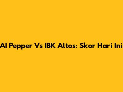 AI Pepper Vs IBK Altos: Skor Hari Ini
