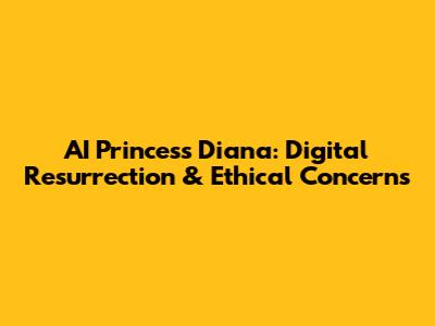 AI Princess Diana: Digital Resurrection & Ethical Concerns
