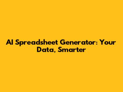 AI Spreadsheet Generator: Your Data, Smarter