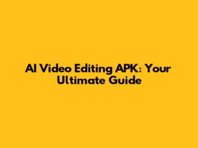 AI Video Editing APK: Your Ultimate Guide