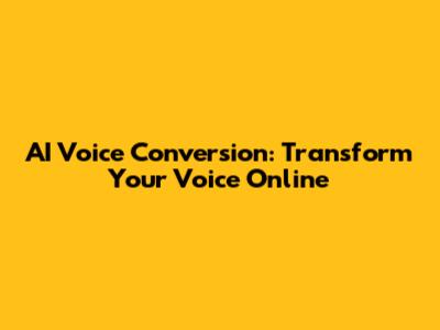 AI Voice Conversion: Transform Your Voice Online