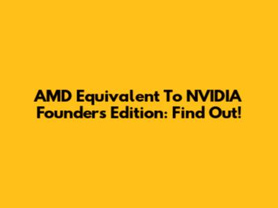 AMD Equivalent To NVIDIA Founders Edition: Find Out!