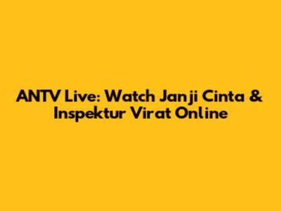 ANTV Live: Watch Janji Cinta & Inspektur Virat Online