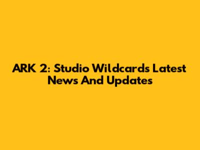 ARK 2: Studio Wildcard's Latest News And Updates