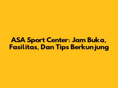 ASA Sport Center: Jam Buka, Fasilitas, Dan Tips Berkunjung