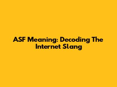 ASF Meaning: Decoding The Internet Slang