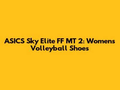 ASICS Sky Elite FF MT 2: Women's Volleyball Shoes