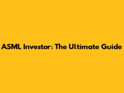 ASML Investor: The Ultimate Guide