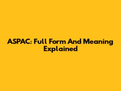 ASPAC: Full Form And Meaning Explained