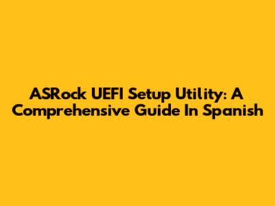 ASRock UEFI Setup Utility: A Comprehensive Guide In Spanish