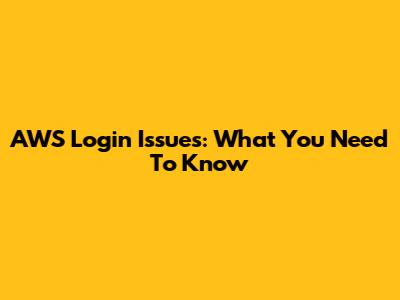 AWS Login Issues: What You Need To Know