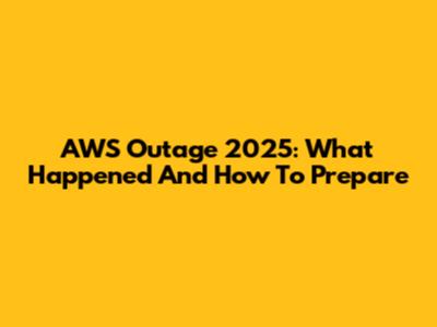 AWS Outage 2025: What Happened And How To Prepare