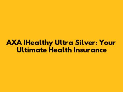 AXA IHealthy Ultra Silver: Your Ultimate Health Insurance