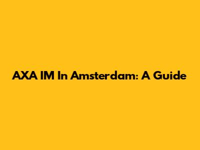 AXA IM In Amsterdam: A Guide