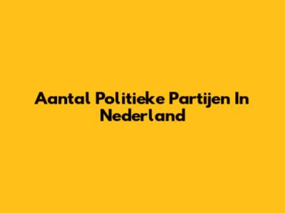 Aantal Politieke Partijen In Nederland
