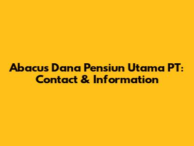 Abacus Dana Pensiun Utama PT: Contact & Information