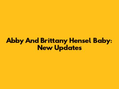 Abby And Brittany Hensel Baby: New Updates