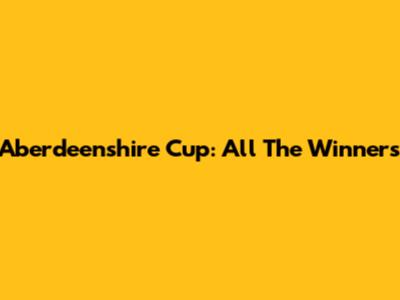 Aberdeenshire Cup: All The Winners