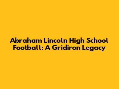 Abraham Lincoln High School Football: A Gridiron Legacy