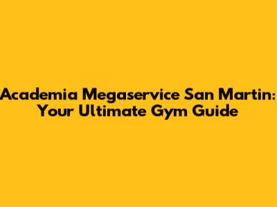 Academia Megaservice San Martin: Your Ultimate Gym Guide