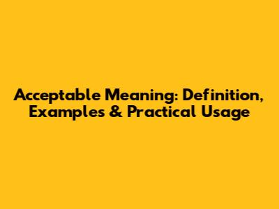 Acceptable Meaning: Definition, Examples & Practical Usage