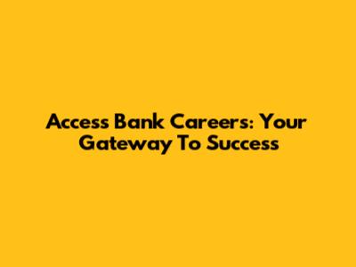 Access Bank Careers: Your Gateway To Success