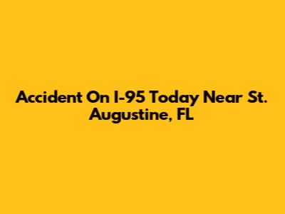 Accident On I-95 Today Near St. Augustine, FL