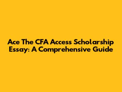 Ace The CFA Access Scholarship Essay: A Comprehensive Guide