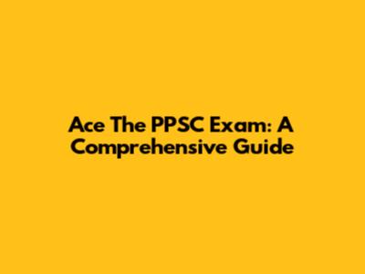 Ace The PPSC Exam: A Comprehensive Guide