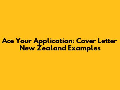 Ace Your Application: Cover Letter New Zealand Examples