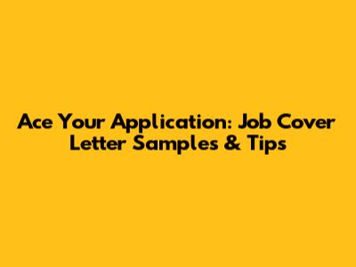 Ace Your Application: Job Cover Letter Samples & Tips