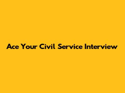 Ace Your Civil Service Interview