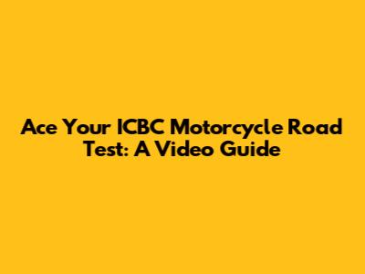 Ace Your ICBC Motorcycle Road Test: A Video Guide