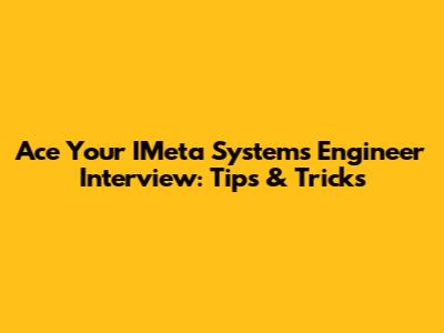Ace Your IMeta Systems Engineer Interview: Tips & Tricks