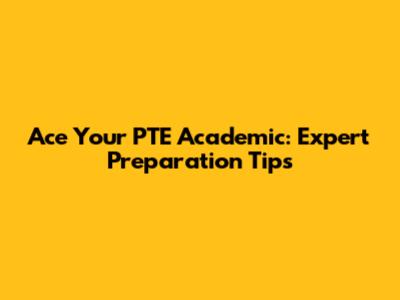 Ace Your PTE Academic: Expert Preparation Tips