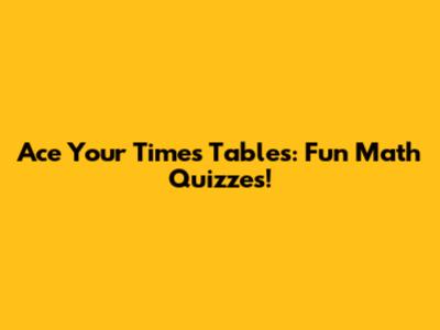 Ace Your Times Tables: Fun Math Quizzes!
