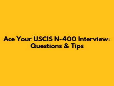 Ace Your USCIS N-400 Interview: Questions & Tips
