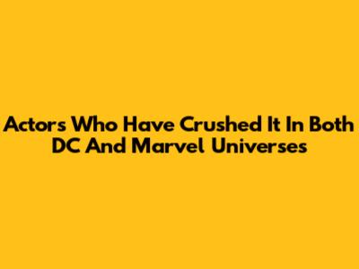 Actors Who Have Crushed It In Both DC And Marvel Universes